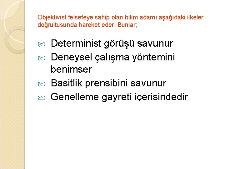 Objektivist felsefeye sahip olan bilim adamı aşağıdaki ilkeler doğrultusunda hareket eder. Bunlar; Determinist görüşü