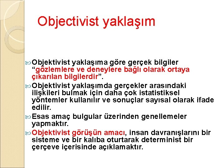 Objectivist yaklaşım Objektivist yaklaşıma göre gerçek bilgiler “gözlemlere ve deneylere bağlı olarak ortaya çıkarılan