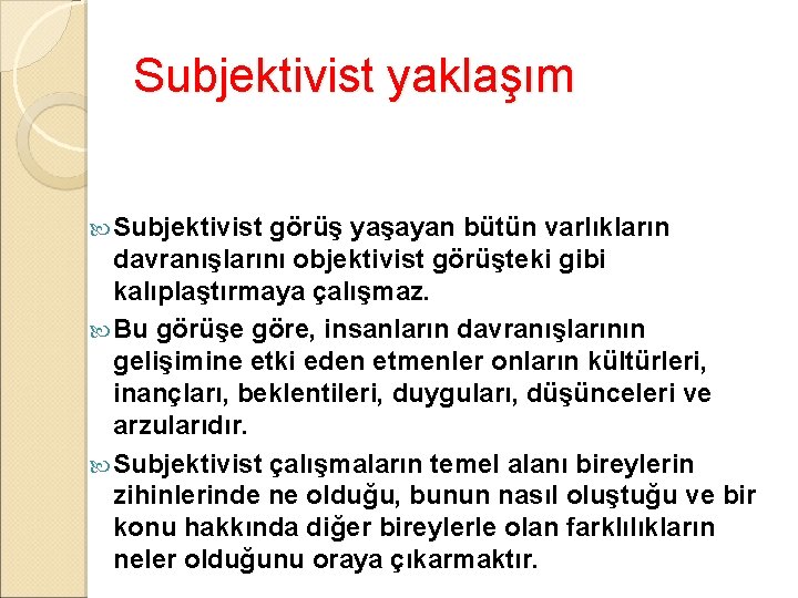 Subjektivist yaklaşım Subjektivist görüş yaşayan bütün varlıkların davranışlarını objektivist görüşteki gibi kalıplaştırmaya çalışmaz. Bu