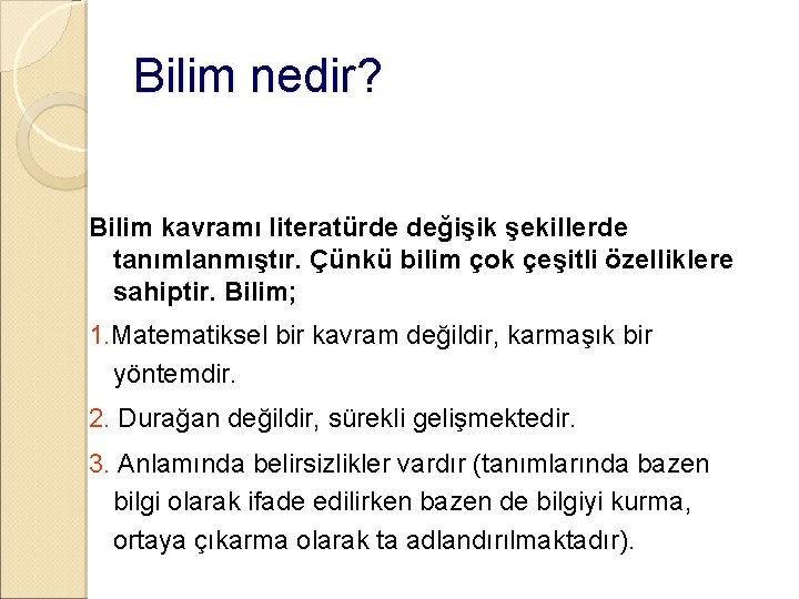 Bilim nedir? Bilim kavramı literatürde değişik şekillerde tanımlanmıştır. Çünkü bilim çok çeşitli özelliklere sahiptir.