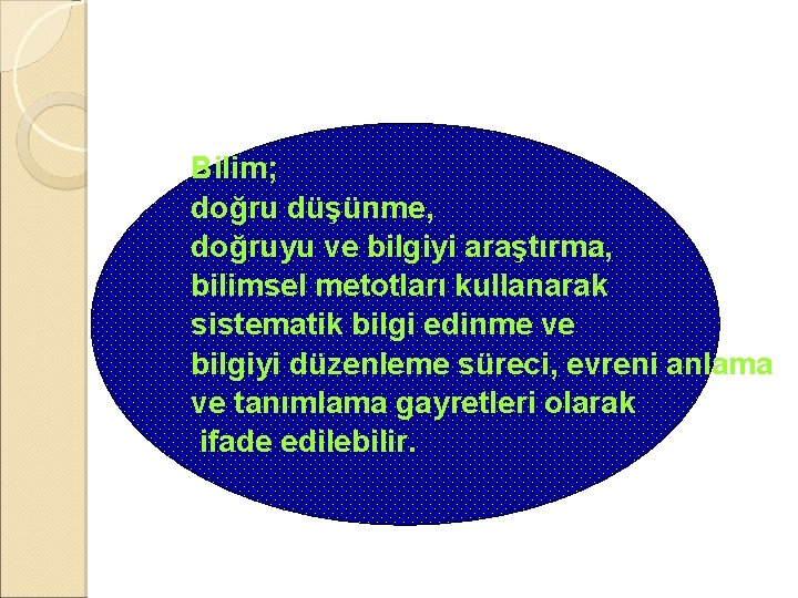 Bilim; doğru düşünme, doğruyu ve bilgiyi araştırma, bilimsel metotları kullanarak sistematik bilgi edinme ve