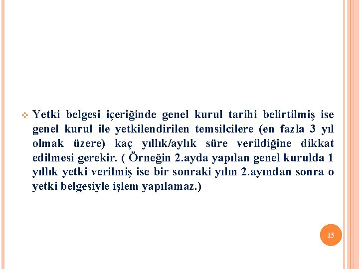 v Yetki belgesi içeriğinde genel kurul tarihi belirtilmiş ise genel kurul ile yetkilendirilen temsilcilere