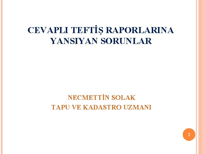 CEVAPLI TEFTİŞ RAPORLARINA YANSIYAN SORUNLAR NECMETTİN SOLAK TAPU VE KADASTRO UZMANI 2 