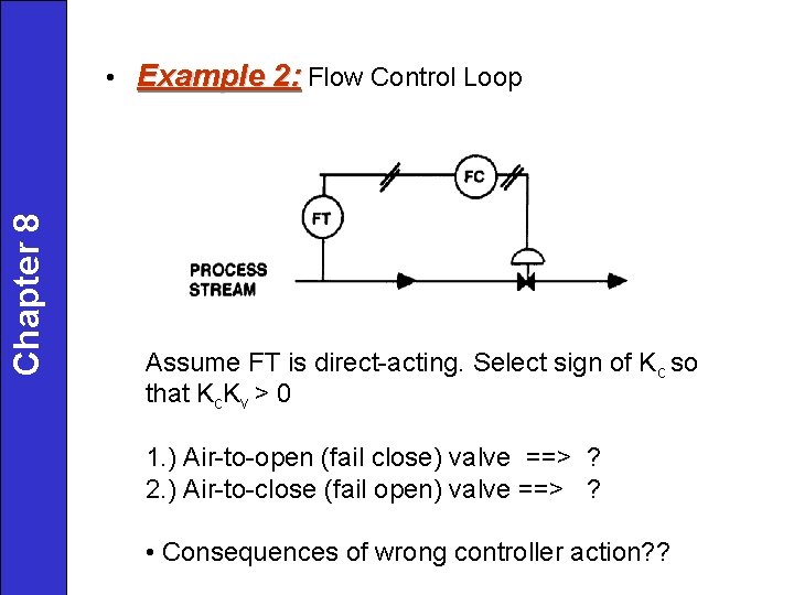 Chapter 8 • Example 2: Flow Control Loop Assume FT is direct-acting. Select sign