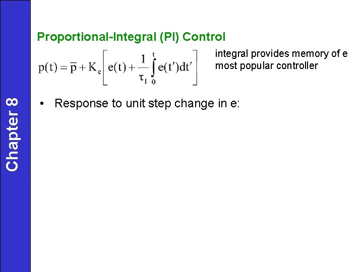 Proportional-Integral (PI) Control Chapter 8 integral provides memory of e most popular controller •