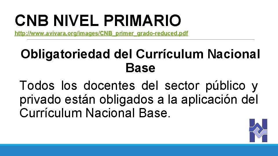 CNB NIVEL PRIMARIO http: //www. avivara. org/images/CNB_primer_grado-reduced. pdf Obligatoriedad del Currículum Nacional Base Todos