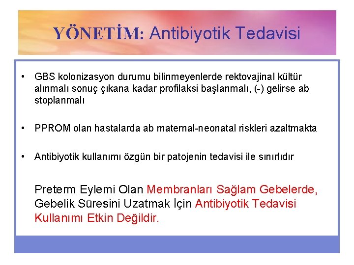 YÖNETİM: Antibiyotik Tedavisi • GBS kolonizasyon durumu bilinmeyenlerde rektovajinal kültür alınmalı sonuç çıkana kadar