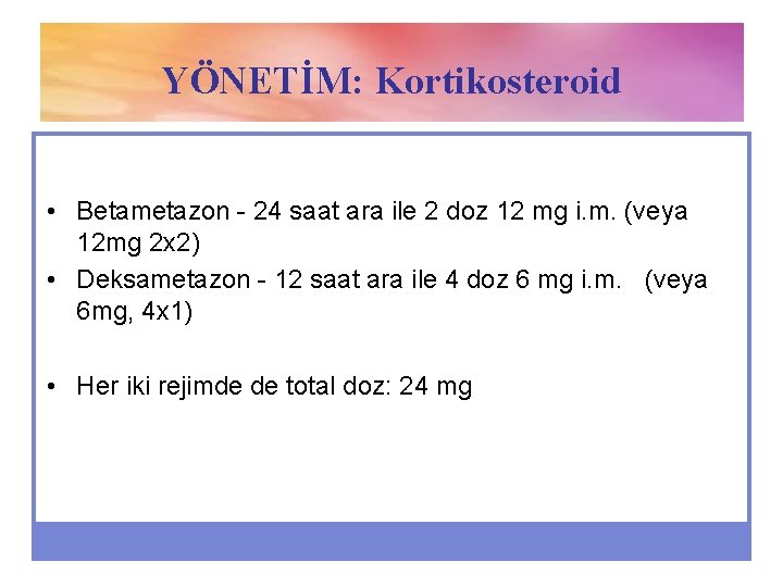 YÖNETİM: Kortikosteroid • Betametazon - 24 saat ara ile 2 doz 12 mg i.