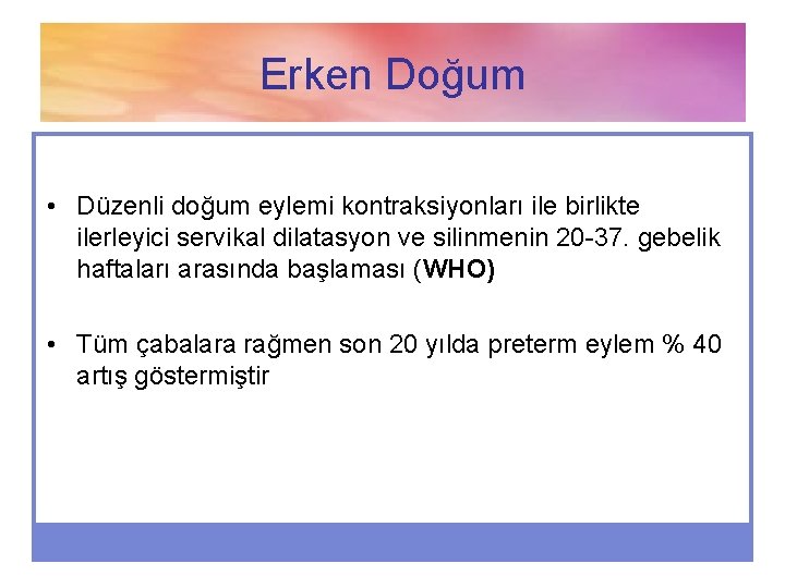 Erken Doğum • Düzenli doğum eylemi kontraksiyonları ile birlikte ilerleyici servikal dilatasyon ve silinmenin