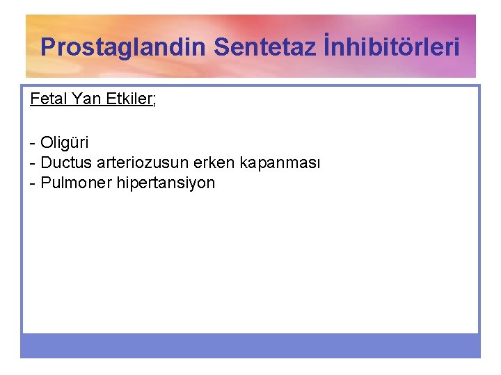 Prostaglandin Sentetaz İnhibitörleri Fetal Yan Etkiler; - Oligüri - Ductus arteriozusun erken kapanması -