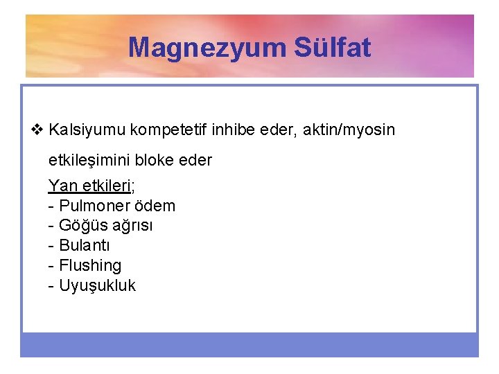 Magnezyum Sülfat v Kalsiyumu kompetetif inhibe eder, aktin/myosin etkileşimini bloke eder Yan etkileri; -