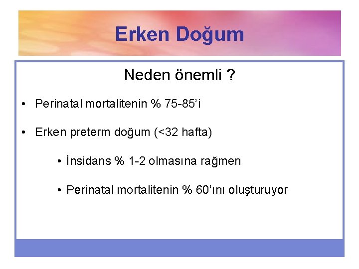 Erken Doğum Neden önemli ? • Perinatal mortalitenin % 75 -85’i • Erken preterm