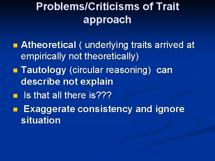 Problems/Criticisms of Trait approach Atheoretical ( underlying traits arrived at empirically not theoretically) n