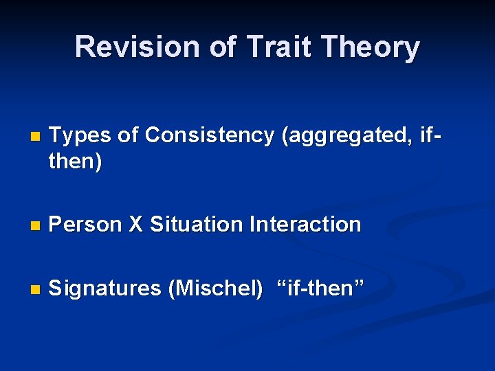 Revision of Trait Theory n Types of Consistency (aggregated, ifthen) n Person X Situation