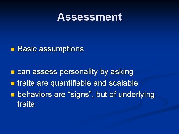 Assessment n Basic assumptions can assess personality by asking n traits are quantifiable and