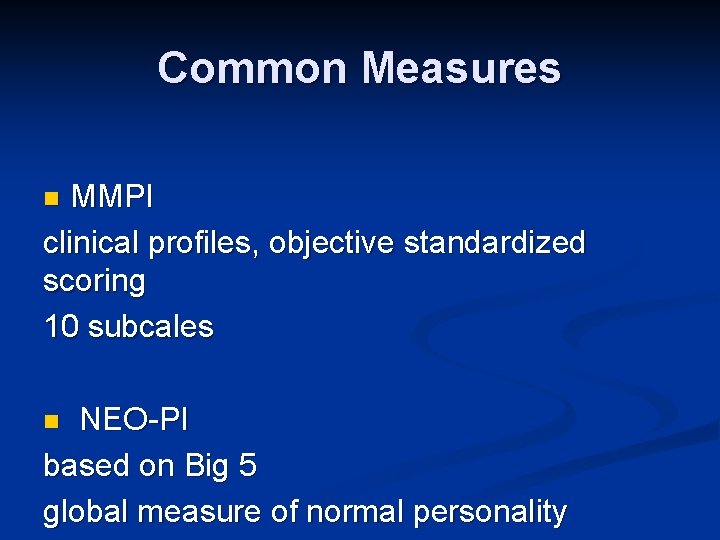 Common Measures MMPI clinical profiles, objective standardized scoring 10 subcales n NEO-PI based on