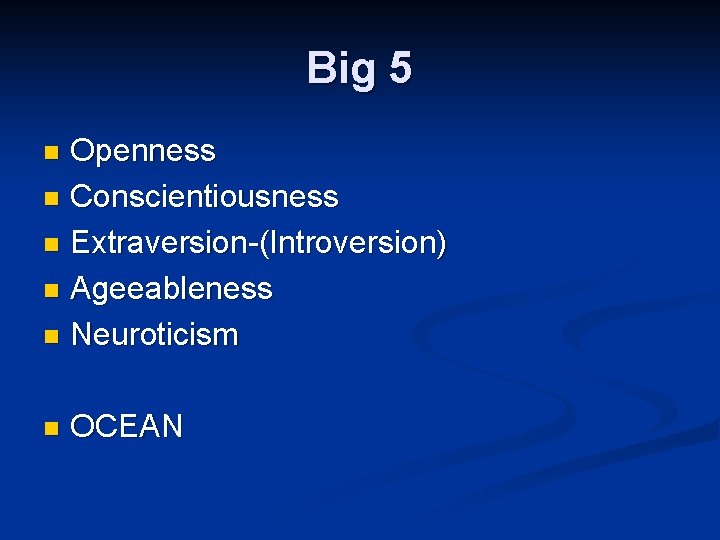 Big 5 Openness n Conscientiousness n Extraversion-(Introversion) n Ageeableness n Neuroticism n n OCEAN