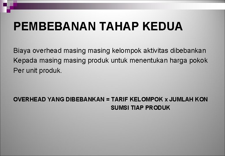 PEMBEBANAN TAHAP KEDUA Biaya overhead masing kelompok aktivitas dibebankan Kepada masing produk untuk menentukan