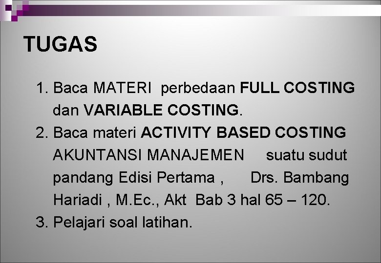 TUGAS 1. Baca MATERI perbedaan FULL COSTING dan VARIABLE COSTING. 2. Baca materi ACTIVITY