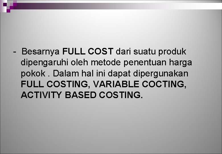 - Besarnya FULL COST dari suatu produk dipengaruhi oleh metode penentuan harga pokok. Dalam