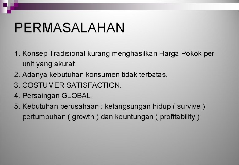 PERMASALAHAN 1. Konsep Tradisional kurang menghasilkan Harga Pokok per unit yang akurat. 2. Adanya