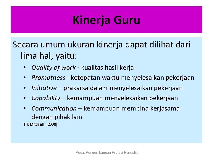 Kinerja Guru Secara umum ukuran kinerja dapat dilihat dari lima hal, yaitu: • •