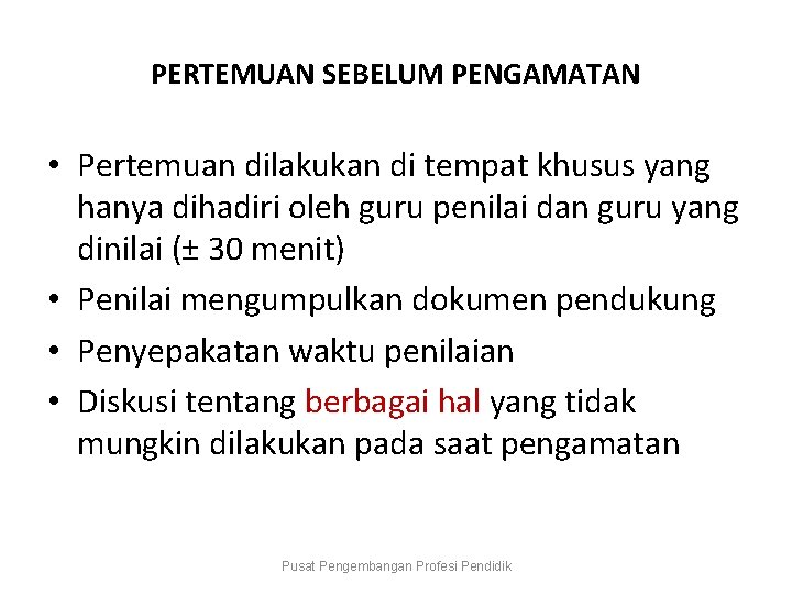 PERTEMUAN SEBELUM PENGAMATAN • Pertemuan dilakukan di tempat khusus yang hanya dihadiri oleh guru