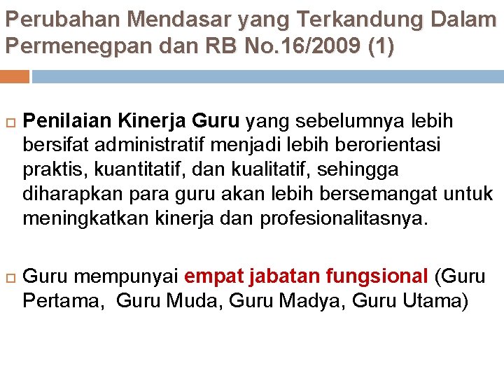 Perubahan Mendasar yang Terkandung Dalam Permenegpan dan RB No. 16/2009 (1) Penilaian Kinerja Guru