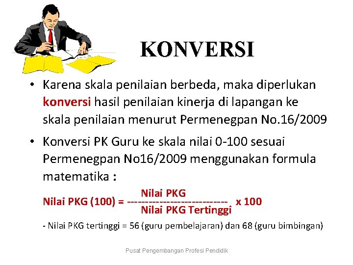 KONVERSI • Karena skala penilaian berbeda, maka diperlukan konversi hasil penilaian kinerja di lapangan