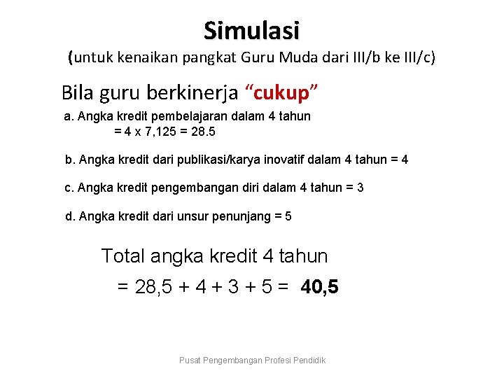 Simulasi (untuk kenaikan pangkat Guru Muda dari III/b ke III/c) Bila guru berkinerja “cukup”