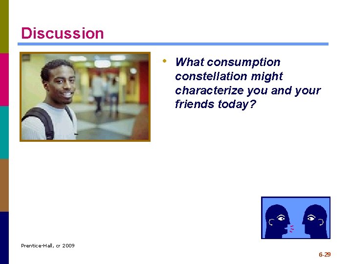 Discussion • What consumption constellation might characterize you and your friends today? Prentice-Hall, cr Discussion • What consumption constellation might characterize you and your friends today? Prentice-Hall, cr