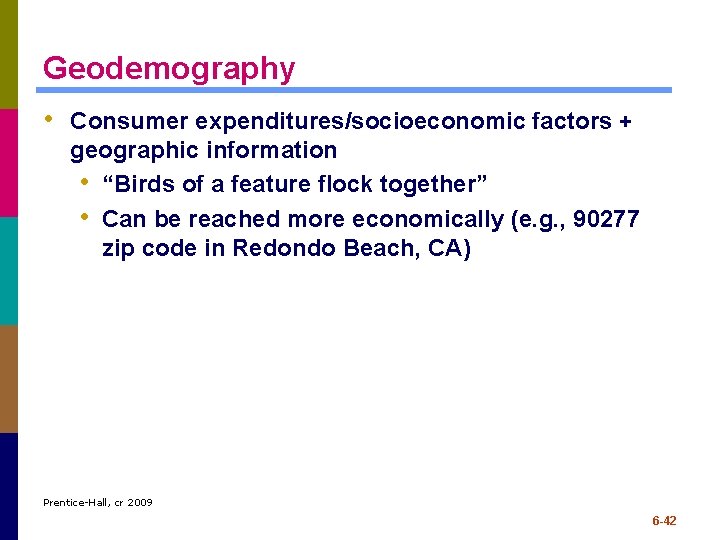 Geodemography • Consumer expenditures/socioeconomic factors + geographic information • “Birds of a feature flock Geodemography • Consumer expenditures/socioeconomic factors + geographic information • “Birds of a feature flock