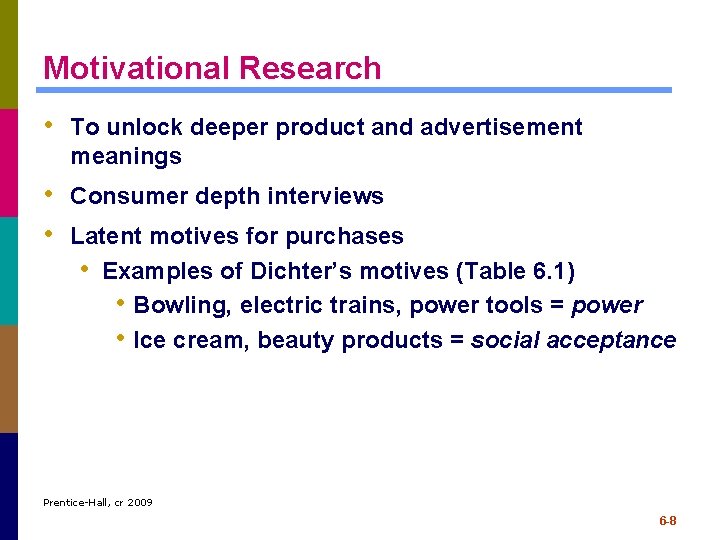 Motivational Research • To unlock deeper product and advertisement meanings • Consumer depth interviews Motivational Research • To unlock deeper product and advertisement meanings • Consumer depth interviews