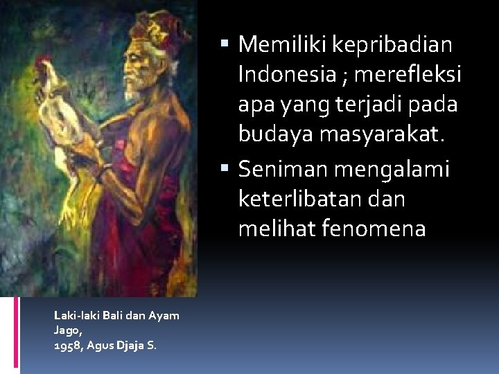  Memiliki kepribadian Indonesia ; merefleksi apa yang terjadi pada budaya masyarakat. Seniman mengalami