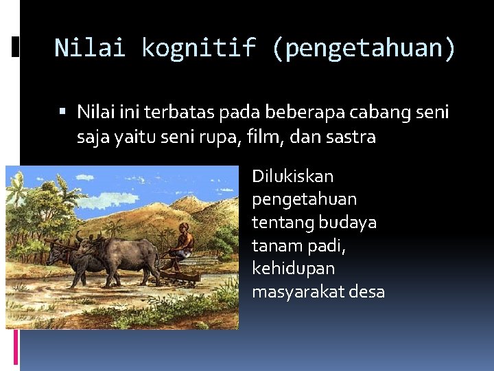 Nilai kognitif (pengetahuan) Nilai ini terbatas pada beberapa cabang seni saja yaitu seni rupa,