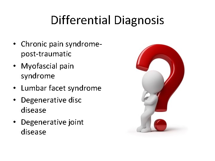 Differential Diagnosis • Chronic pain syndromepost-traumatic • Myofascial pain syndrome • Lumbar facet syndrome