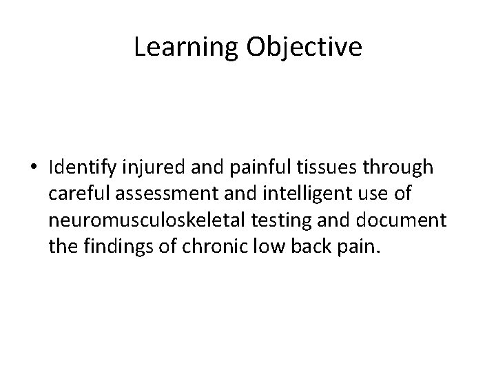 Learning Objective • Identify injured and painful tissues through careful assessment and intelligent use