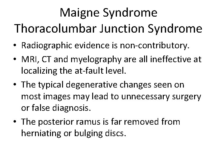 Maigne Syndrome Thoracolumbar Junction Syndrome • Radiographic evidence is non-contributory. • MRI, CT and