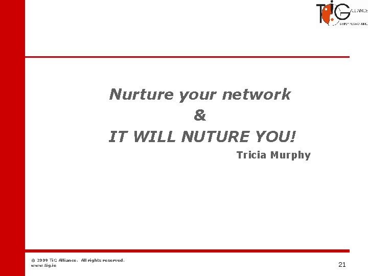 Networking Nurture your network & IT WILL NUTURE YOU! Tricia Murphy © 2009 Ti.