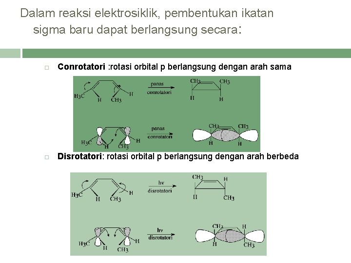 Dalam reaksi elektrosiklik, pembentukan ikatan sigma baru dapat berlangsung secara: Conrotatori : rotasi orbital