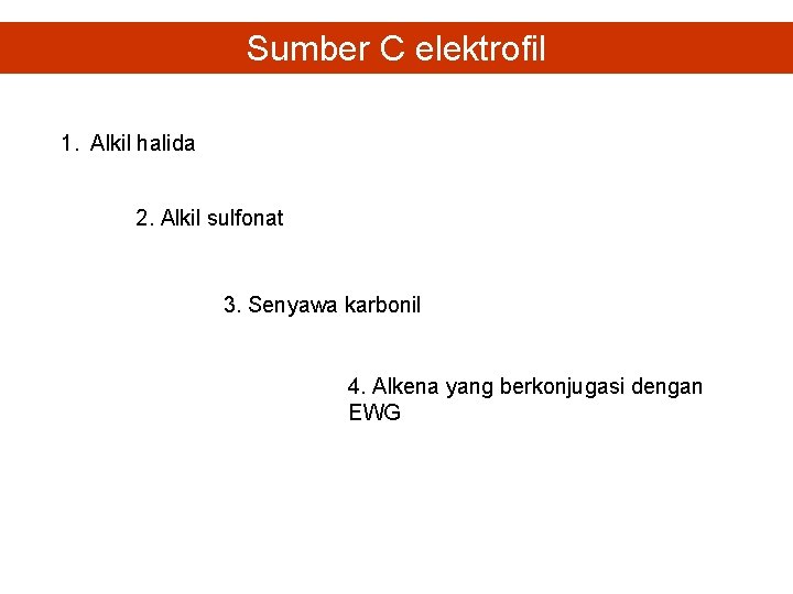 Sumber C elektrofil 1. Alkil halida 2. Alkil sulfonat 3. Senyawa karbonil 4. Alkena