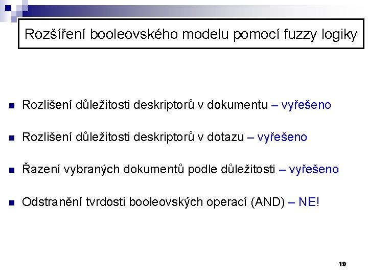 Rozšíření booleovského modelu pomocí fuzzy logiky n Rozlišení důležitosti deskriptorů v dokumentu – vyřešeno