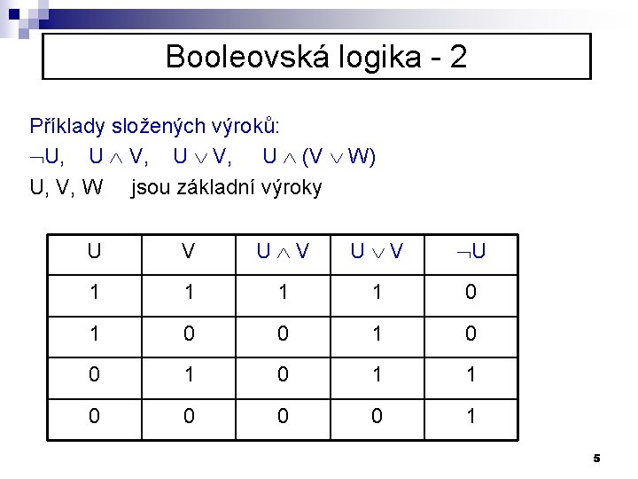 Booleovská logika - 2 Příklady složených výroků: U, U V, U (V W) U,