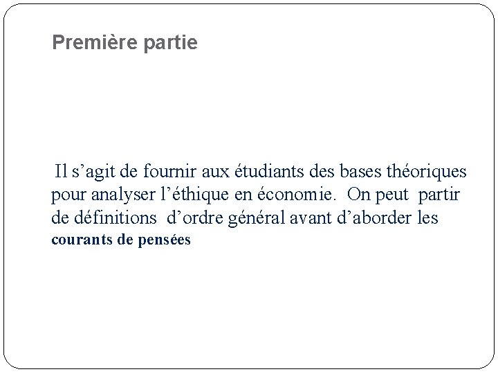 Première partie Il s’agit de fournir aux étudiants des bases théoriques pour analyser l’éthique