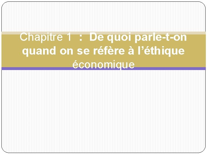 Chapitre 1 : De quoi parle-t-on quand on se réfère à l’éthique économique 