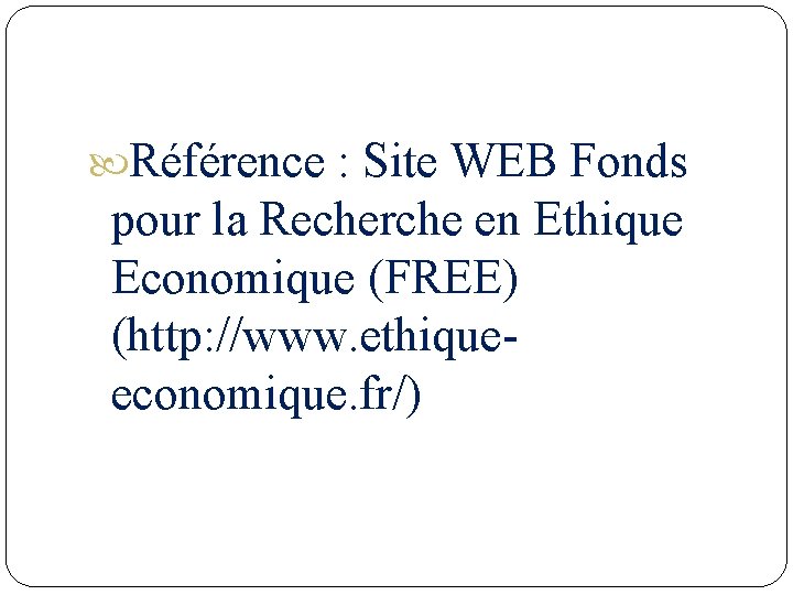  Référence : Site WEB Fonds pour la Recherche en Ethique Economique (FREE) (http: