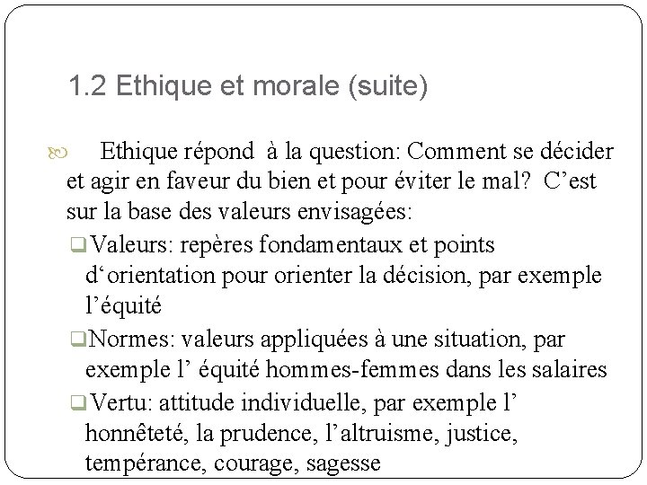 1. 2 Ethique et morale (suite) Ethique répond à la question: Comment se décider