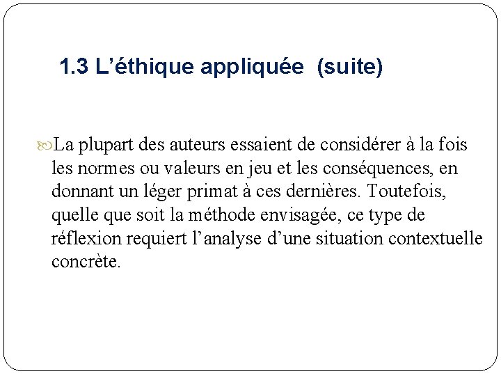 1. 3 L’éthique appliquée (suite) La plupart des auteurs essaient de considérer à la