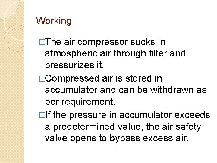 Working �The air compressor sucks in atmospheric air through filter and pressurizes it. �Compressed