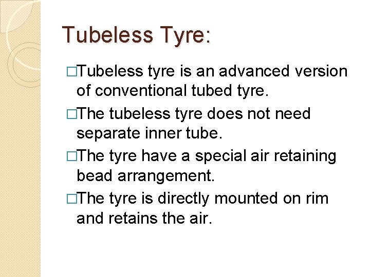 Tubeless Tyre: �Tubeless tyre is an advanced version of conventional tubed tyre. �The tubeless